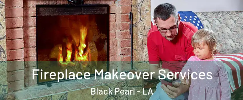 Fireplace Makeover Services Black Pearl - LA