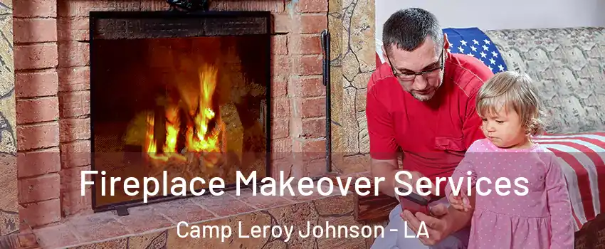 Fireplace Makeover Services Camp Leroy Johnson - LA