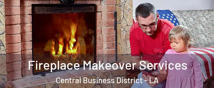 Fireplace Makeover Services Central Business District - LA