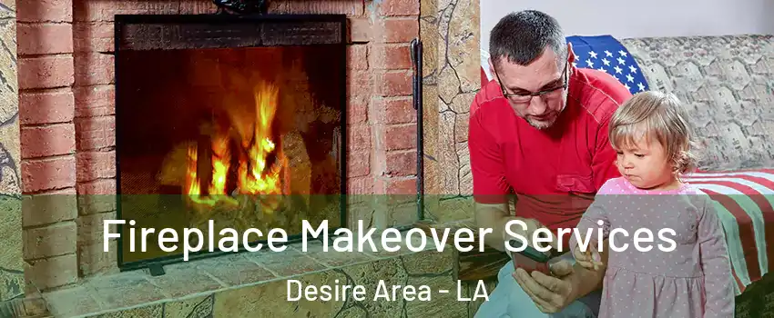 Fireplace Makeover Services Desire Area - LA