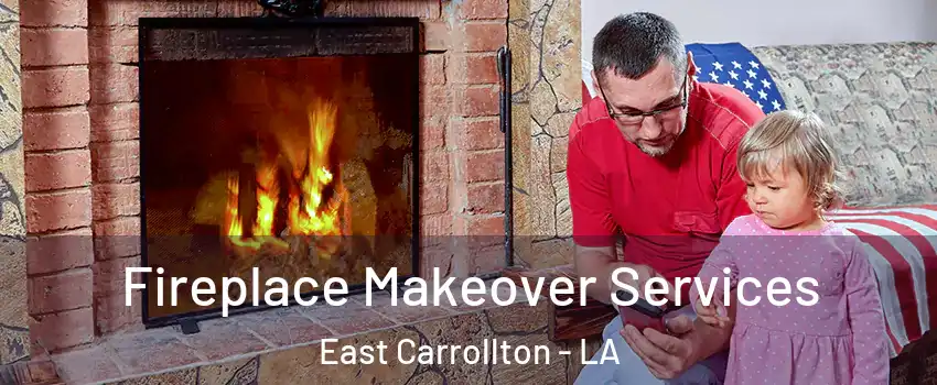 Fireplace Makeover Services East Carrollton - LA