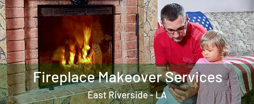 Fireplace Makeover Services East Riverside - LA