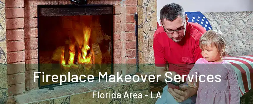 Fireplace Makeover Services Florida Area - LA