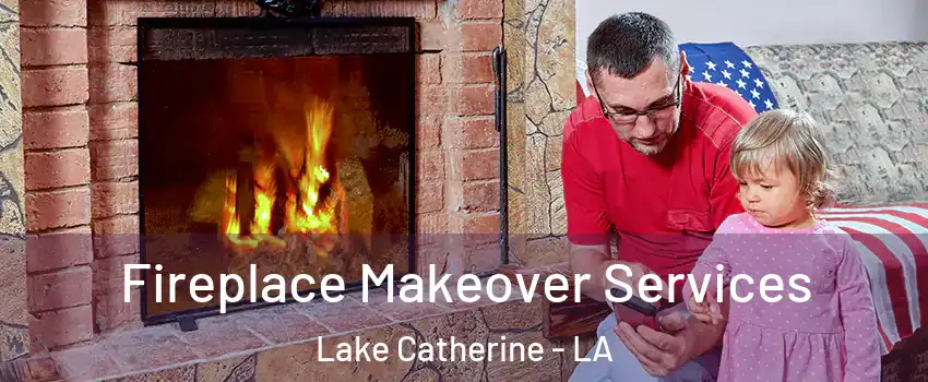 Fireplace Makeover Services Lake Catherine - LA