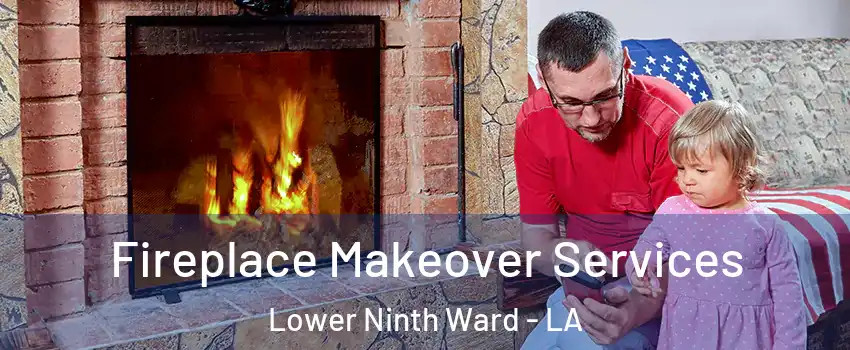 Fireplace Makeover Services Lower Ninth Ward - LA