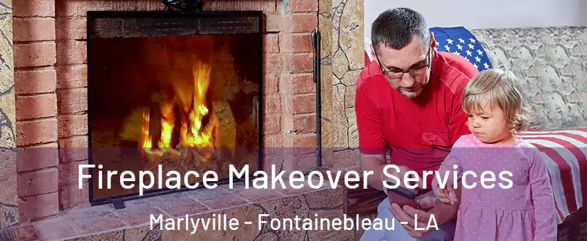 Fireplace Makeover Services Marlyville - Fontainebleau - LA