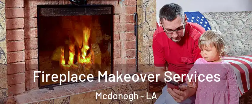 Fireplace Makeover Services Mcdonogh - LA