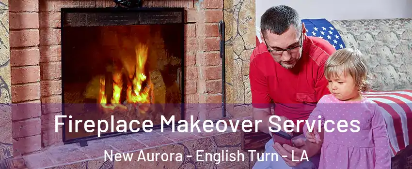 Fireplace Makeover Services New Aurora - English Turn - LA