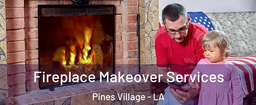 Fireplace Makeover Services Pines Village - LA