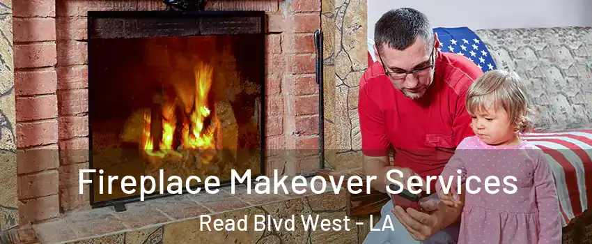 Fireplace Makeover Services Read Blvd West - LA