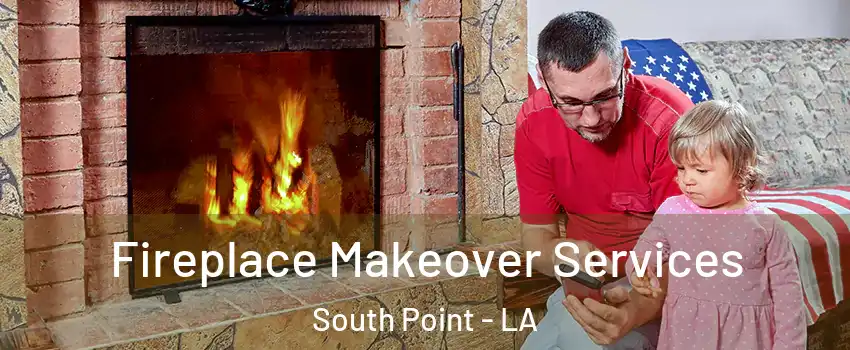 Fireplace Makeover Services South Point - LA