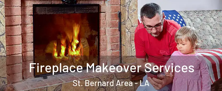 Fireplace Makeover Services St. Bernard Area - LA