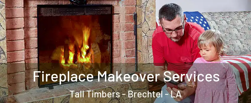 Fireplace Makeover Services Tall Timbers - Brechtel - LA