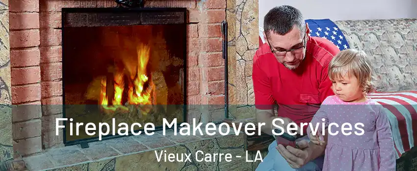 Fireplace Makeover Services Vieux Carre - LA