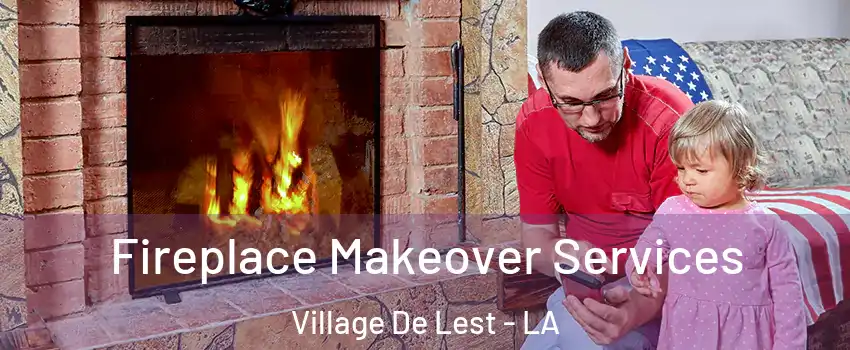 Fireplace Makeover Services Village De Lest - LA