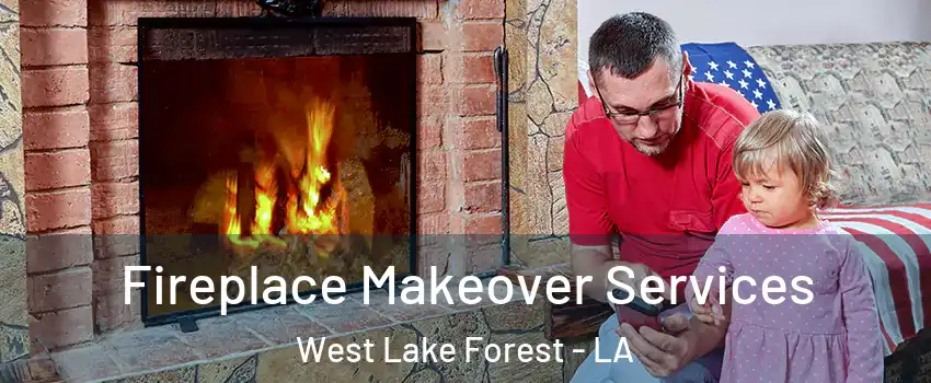 Fireplace Makeover Services West Lake Forest - LA