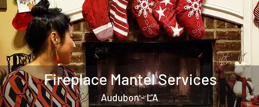 Fireplace Mantel Services Audubon - LA