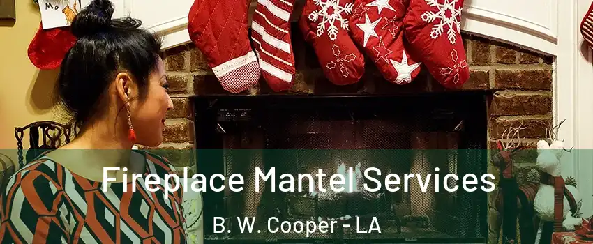 Fireplace Mantel Services B. W. Cooper - LA