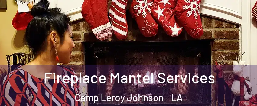 Fireplace Mantel Services Camp Leroy Johnson - LA