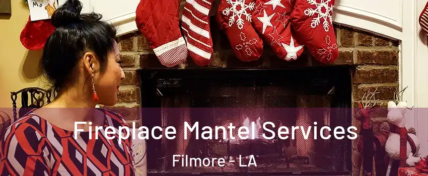 Fireplace Mantel Services Filmore - LA