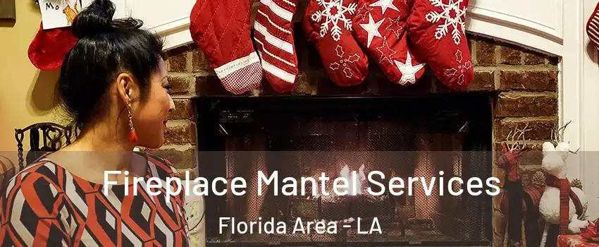 Fireplace Mantel Services Florida Area - LA