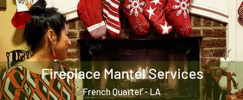 Fireplace Mantel Services French Quarter - LA