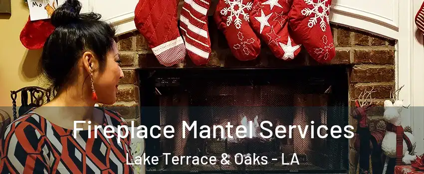 Fireplace Mantel Services Lake Terrace & Oaks - LA