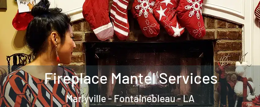 Fireplace Mantel Services Marlyville - Fontainebleau - LA