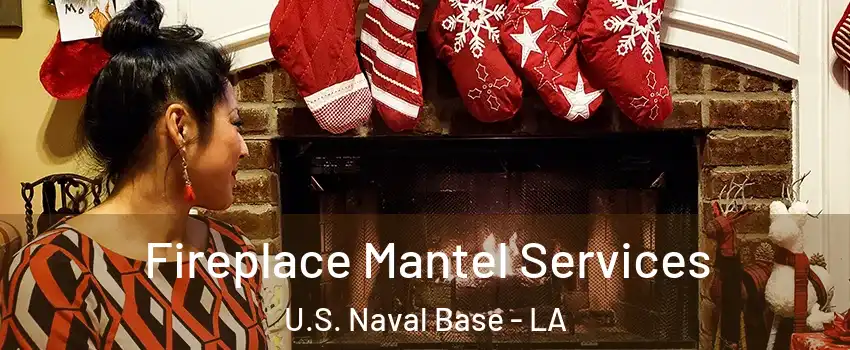 Fireplace Mantel Services U.S. Naval Base - LA