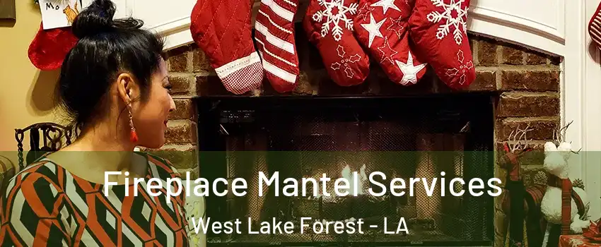 Fireplace Mantel Services West Lake Forest - LA