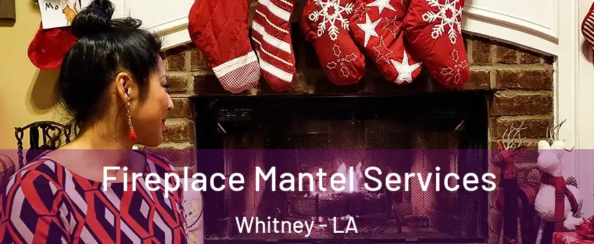 Fireplace Mantel Services Whitney - LA