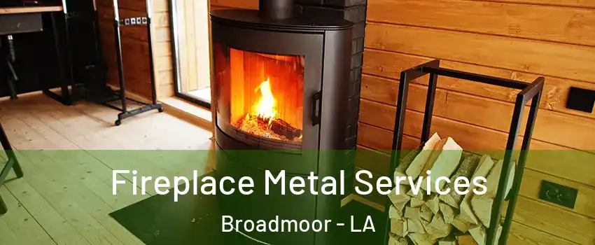 Fireplace Metal Services Broadmoor - LA