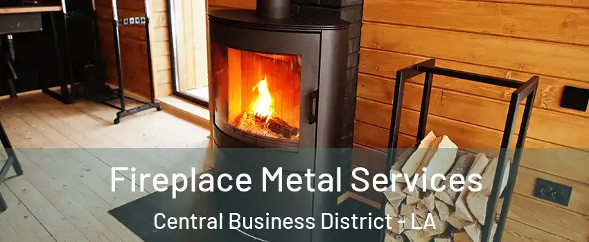 Fireplace Metal Services Central Business District - LA