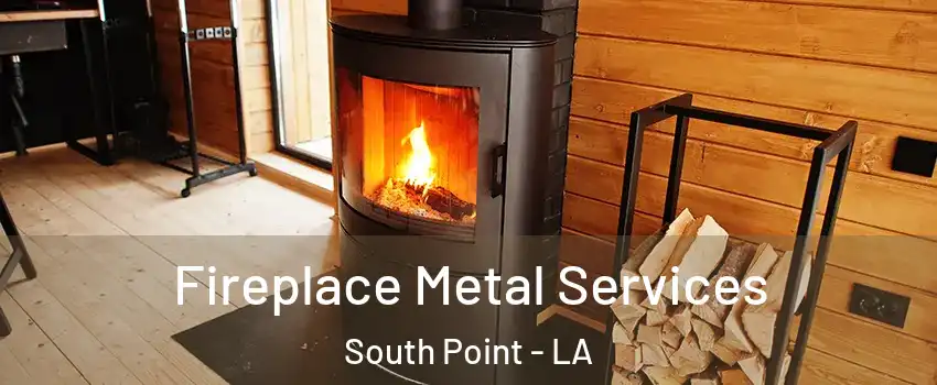 Fireplace Metal Services South Point - LA