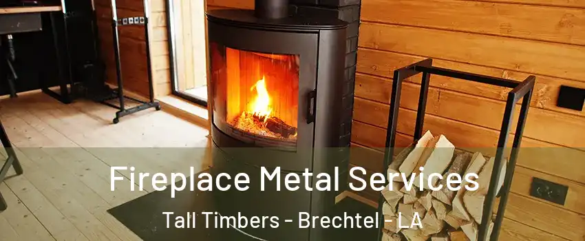 Fireplace Metal Services Tall Timbers - Brechtel - LA