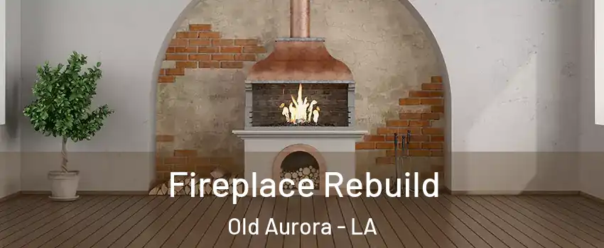 Fireplace Rebuild Old Aurora - LA