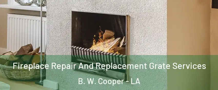 Fireplace Repair And Replacement Grate Services B. W. Cooper - LA