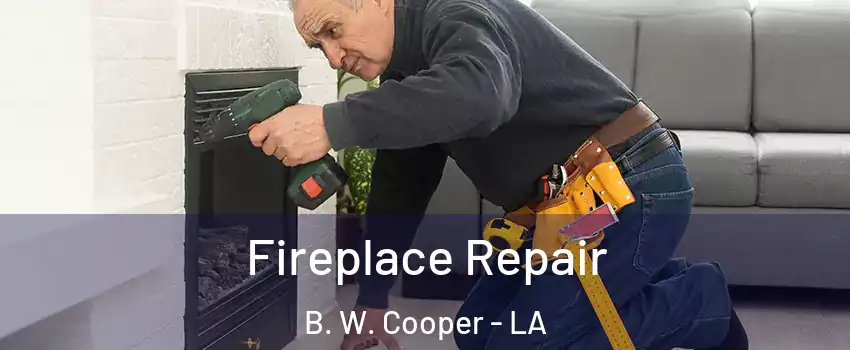 Fireplace Repair B. W. Cooper - LA