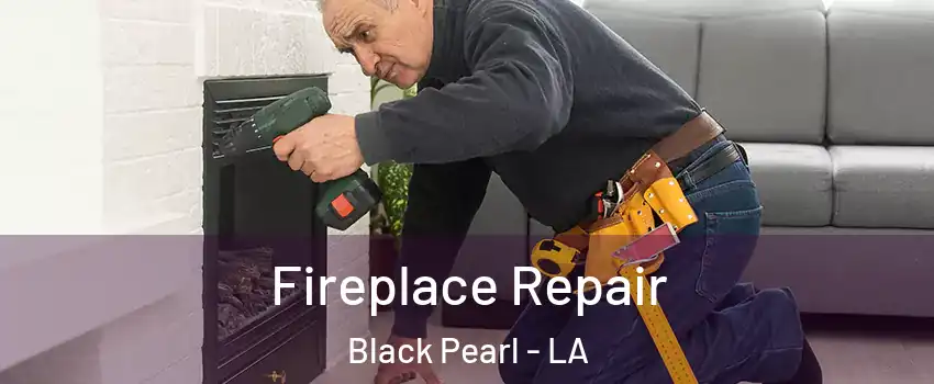 Fireplace Repair Black Pearl - LA