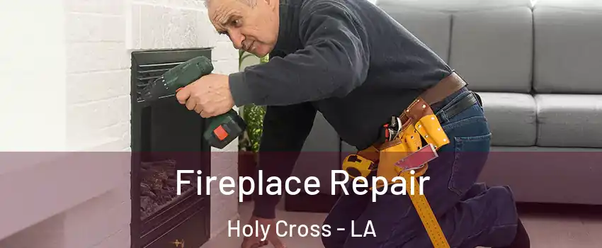 Fireplace Repair Holy Cross - LA