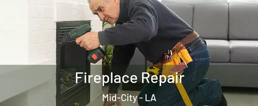 Fireplace Repair Mid-City - LA