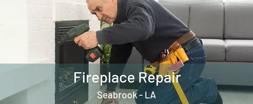 Fireplace Repair Seabrook - LA