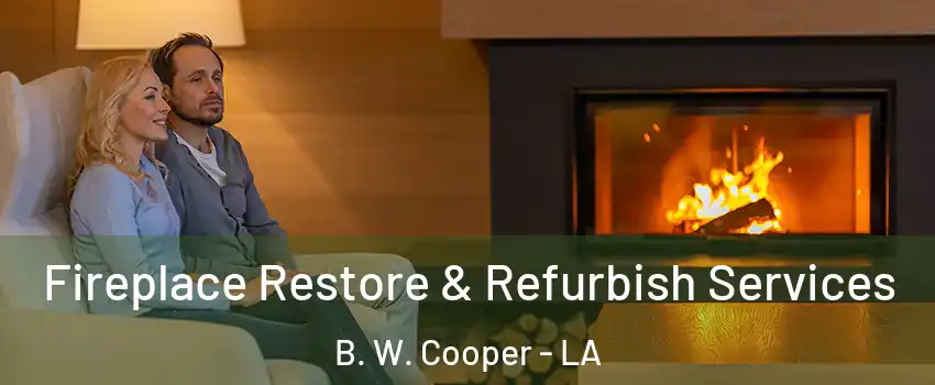 Fireplace Restore & Refurbish Services B. W. Cooper - LA