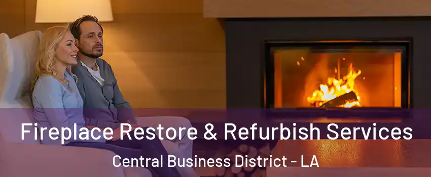 Fireplace Restore & Refurbish Services Central Business District - LA