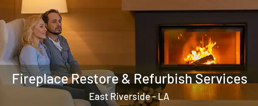 Fireplace Restore & Refurbish Services East Riverside - LA