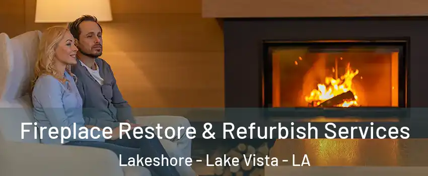 Fireplace Restore & Refurbish Services Lakeshore - Lake Vista - LA