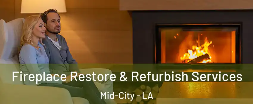 Fireplace Restore & Refurbish Services Mid-City - LA