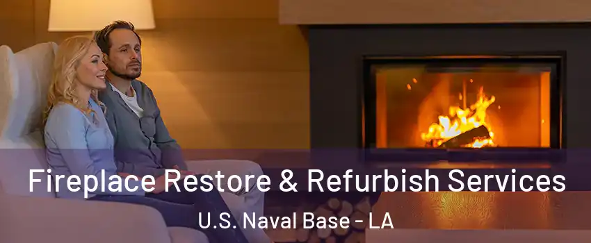 Fireplace Restore & Refurbish Services U.S. Naval Base - LA