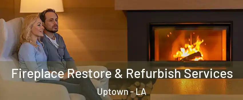 Fireplace Restore & Refurbish Services Uptown - LA