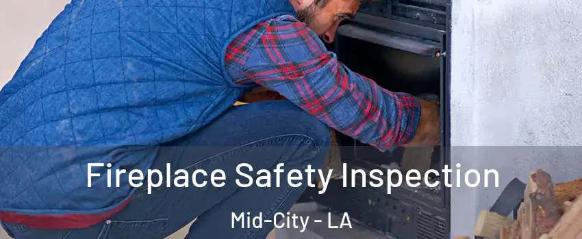 Fireplace Safety Inspection Mid-City - LA